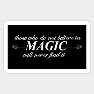 those who do not believe in magic will never find it Magnet